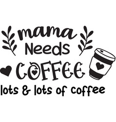 Mama Needs Coffee Lettering And Coffee Quote