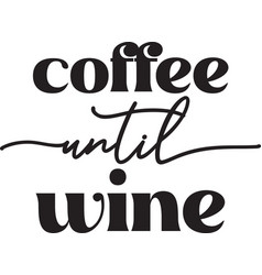 Coffee Until Wine Lettering And Quote