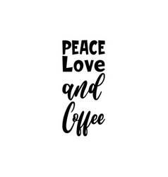 Peace Love And Coffee Black Letter Quote