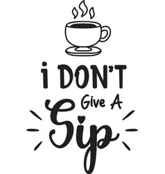 I Dont Give A Sip Lettering And Coffee Quote