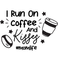 I Run On Caffeine And Kisses Lettering And Coffee