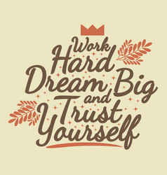 Work Hard Dream Big And Trust Yourself Quote