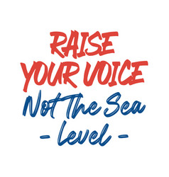 Raise Your Voice Not Sea Level Beautiful