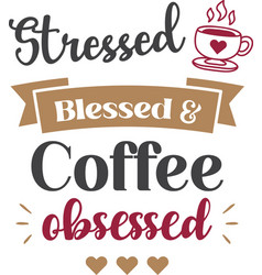 Stressed Blessed And Coffee Obsessed Lettering