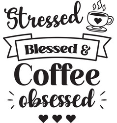 Stressed Blessed And Coffee Obsessed Lettering