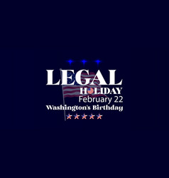 Legal Holiday February 22 Washingtons Birthday