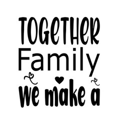 Together Family We Make A Letter Quote