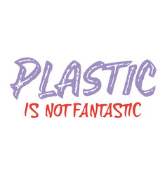 Plastic Is Not Fantastic Best Cool Environmental