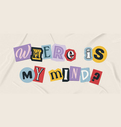 Where Is My Mind Phrase Made Up Of Cutout Letters