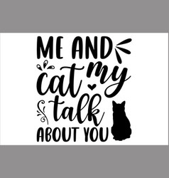 Me And My Cat Talk About You