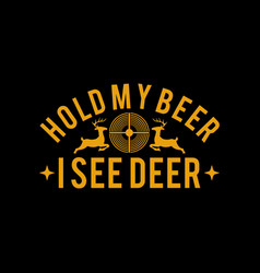 Hold My Beer I See Deer