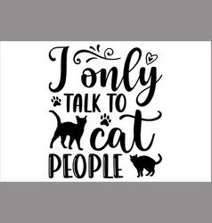 I Only Talk To Cat People