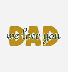 Dad We Love You