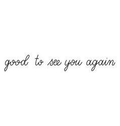 Good To See You Again Handwritten Calligraphy