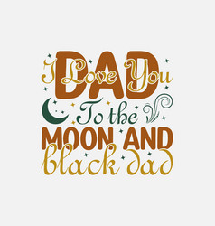 Dad I Love You To The Moon And Black