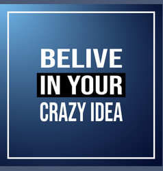 Believe In Your Crazy Idea Life Quote With Modern