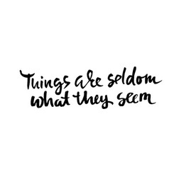 Things Are Seldom What They Seem Hand Drawn Dry