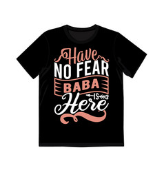 Have No Fear Baba Is Here Typography T Shirt