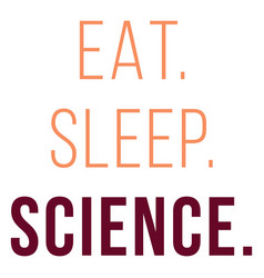 Eat Sleep Science Quote