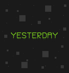 Yesterday Typography Text On Pixels Concept