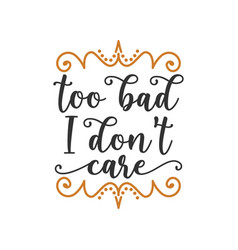 Too Bad I Dont Care Quote Lettering Design