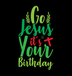 Go Jesus Its Your Birthday Graphic Design