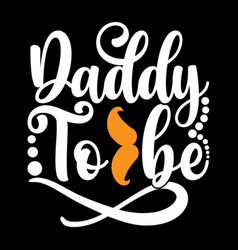 Daddy To Be Fathers Day Lettering Tee Design