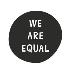 Inscription We Are Equal On Black Round Icon