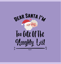 Dear Santa Im Too Cute Navghty List