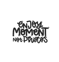 Enjoy Moment Not Photos