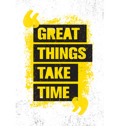 Great Things Take Time Inspiring Creative