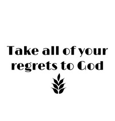 Take All Your Regrets To God