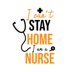 I Cant Stay Home Am A Nurse Nurse Quote