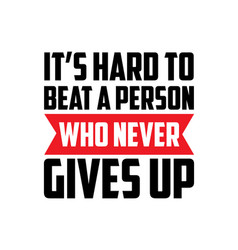 It S Hard To Beat A Person Who Never Gives Up