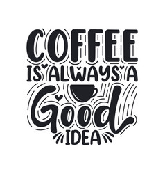 Coffee Is Always A Good Idea