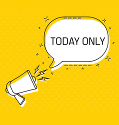 Today Only Megaphone And Colorful Yellow Speech