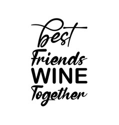 Best Friends Wine Together Black Letters Quote