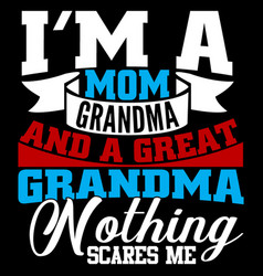 Mom Grandma And A Great Grandma Nothing Scares Me