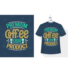 Coffee T-shirt Premium Our Products