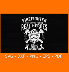 Firefighter Dept Support For The Real Heroes Svg