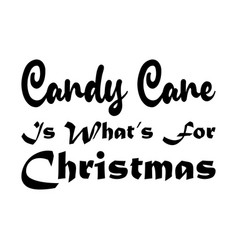 Candy Cane Is Whats For Christmas Black Letter