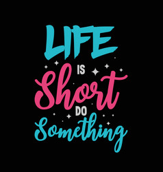 Life Is Short Do Something Typography