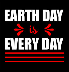 Earth Day Is Every Day T-shirt Design1