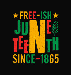 Free Ish Juneteenth Since 1865 T Shirt Design