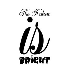 Future Is Bright Black Letter Quote