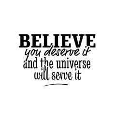 Quotbelieve You Deserve It And The Universe