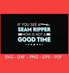 Seam Ripper Then It Is Not A Good Time Svg Design