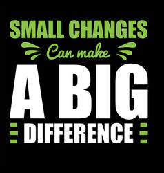 Small Change Can Make A Big Difference T-shirt