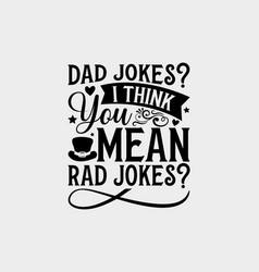 Dad Jokes I Think You Mean Rad Jokes