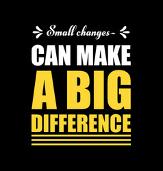 Small Change Can Make A Big Difference T-shirt